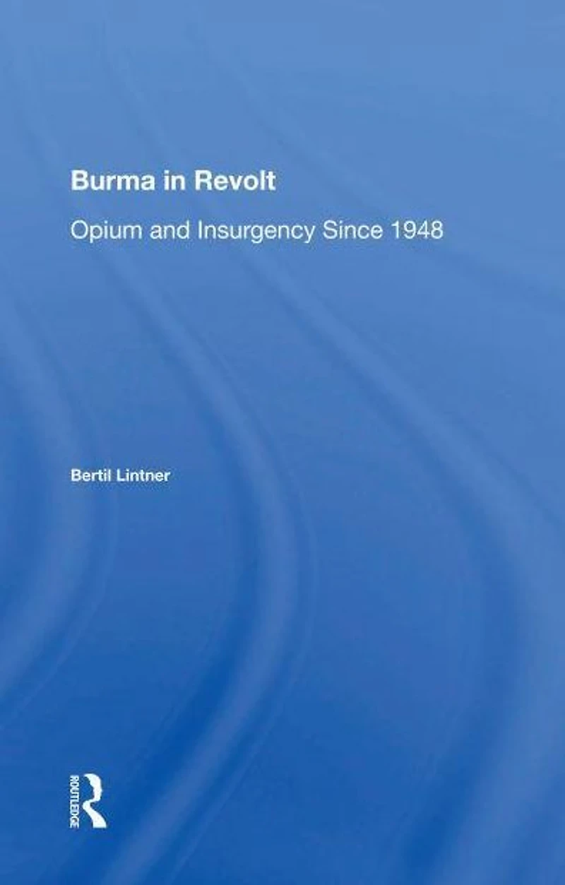 Burma Revolt: Opium And Insurgency Since 1948