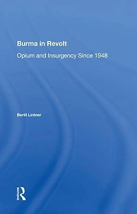 Burma Revolt: Opium And Insurgency Since 1948