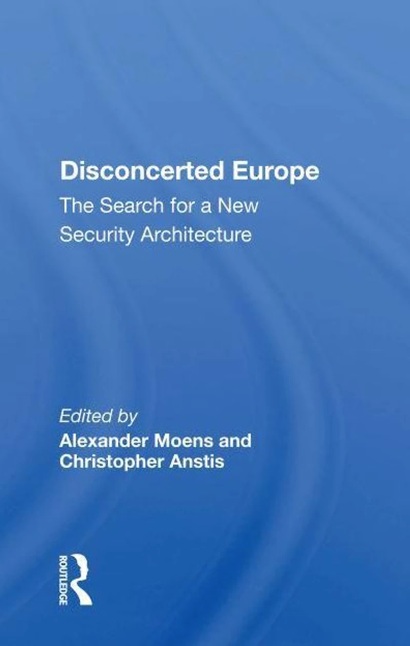 Disconcerted Europe: The Search For A Security Architecture