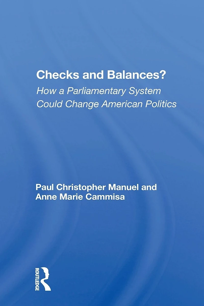 Checks And Balances?: How A Parliamentary System Could Change American Politics