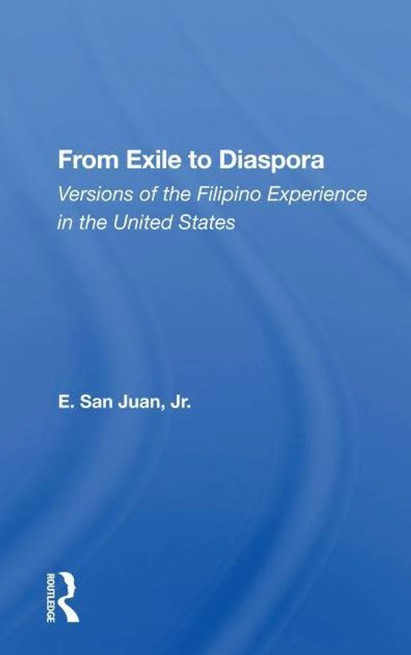 From Exile To Diaspora: Versions Of The Filipino Experience United States