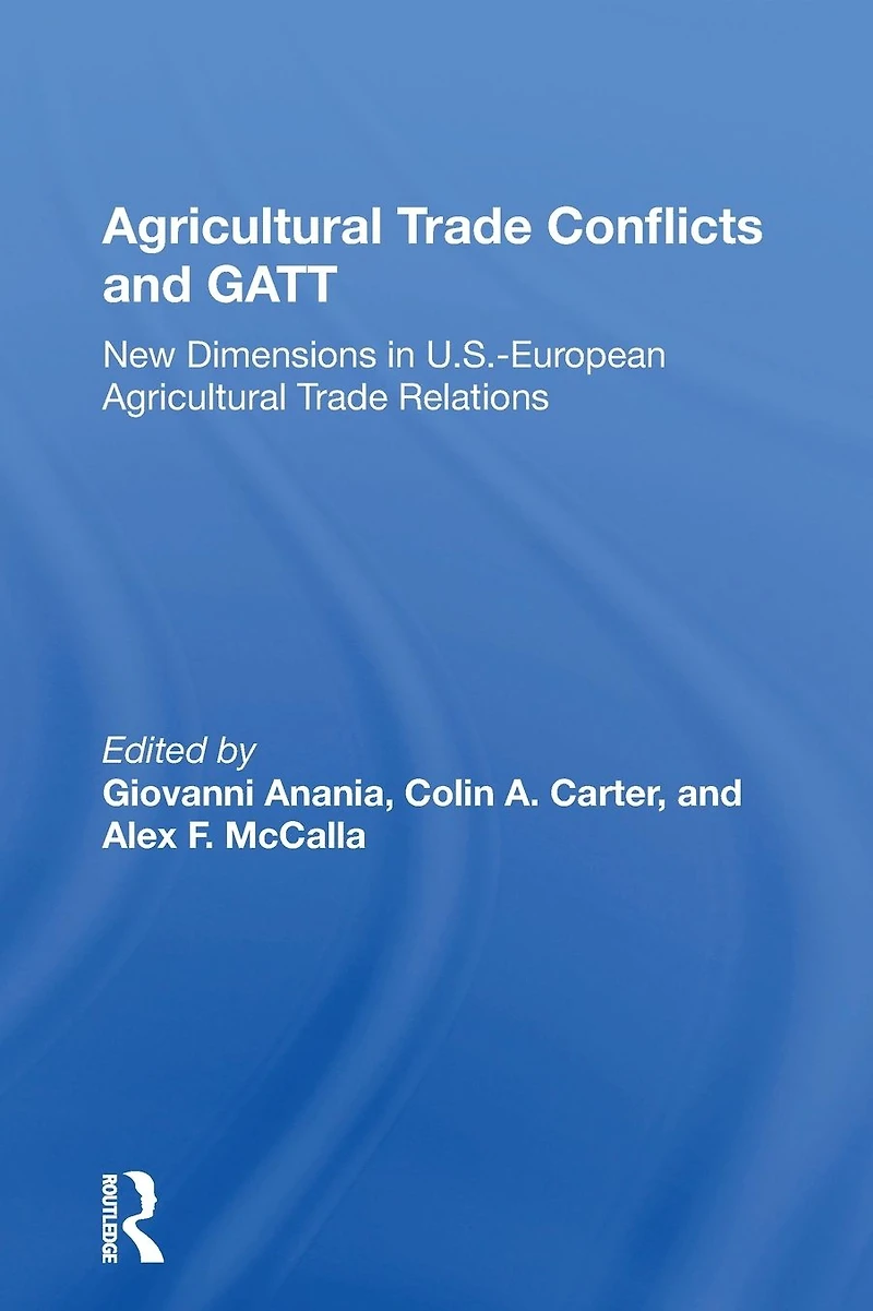 Agricultural Trade Conflicts and GATT: New Dimensions U.S.-European Relations