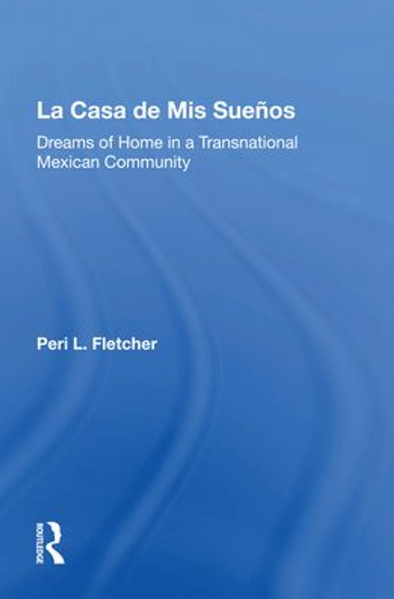 La Casa De Mis Suenos: Dreams Of Home A Transnational Migrant Community