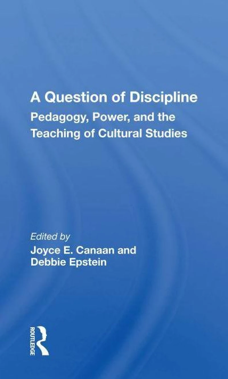 A Question Of Discipline: Pedagogy, Power, And The Teaching Cultural Studies
