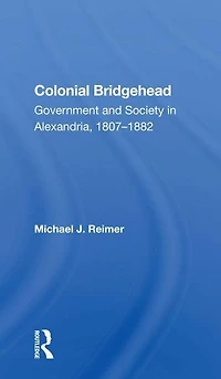 Colonial Bridgehead: Government And Society Alexandria, 1807-1882
