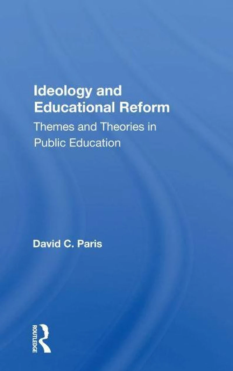 Ideology And Educational Reform: Themes Theories Public Education