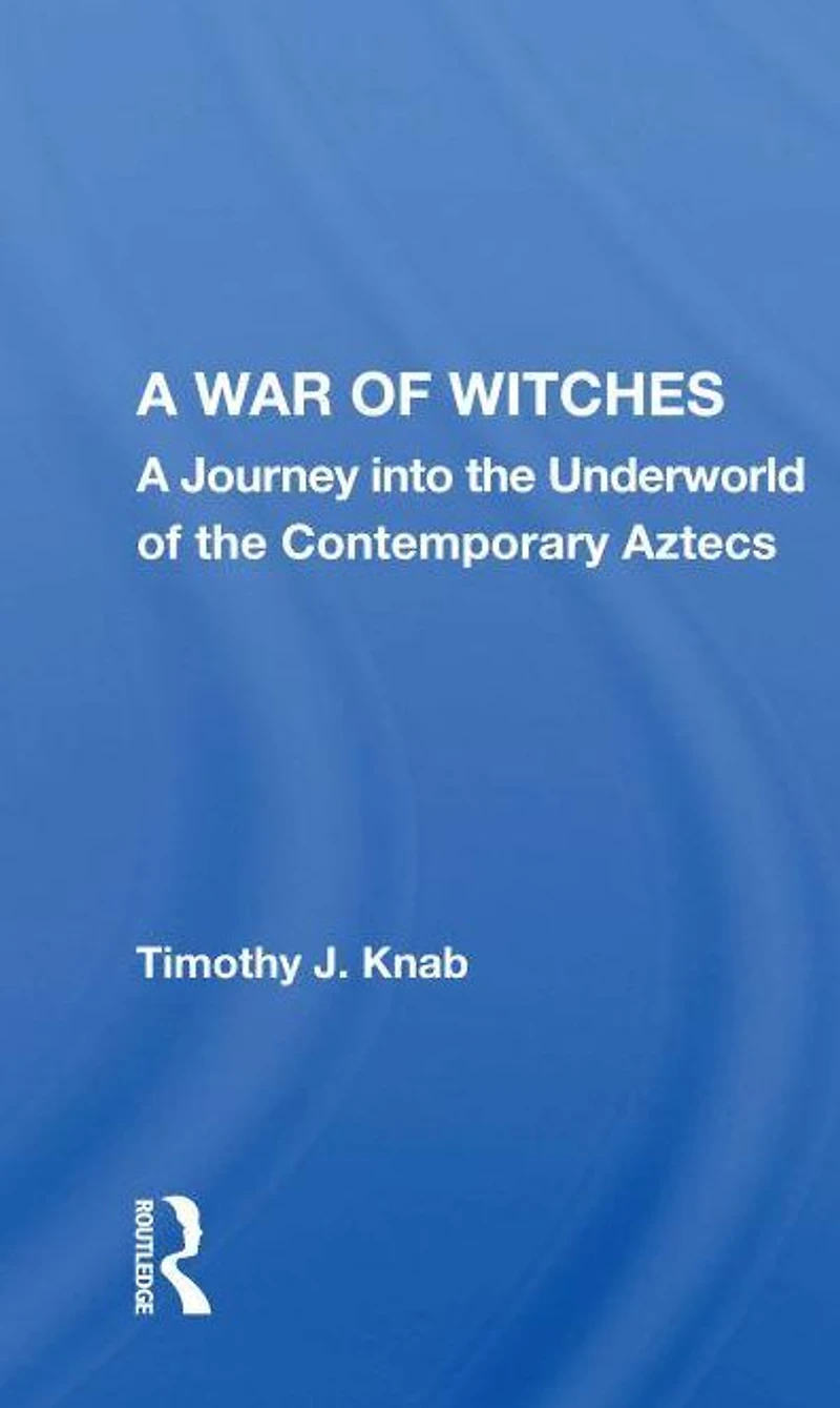 A War Of Witches: Journey Into The Underworld Contemporary Aztecs