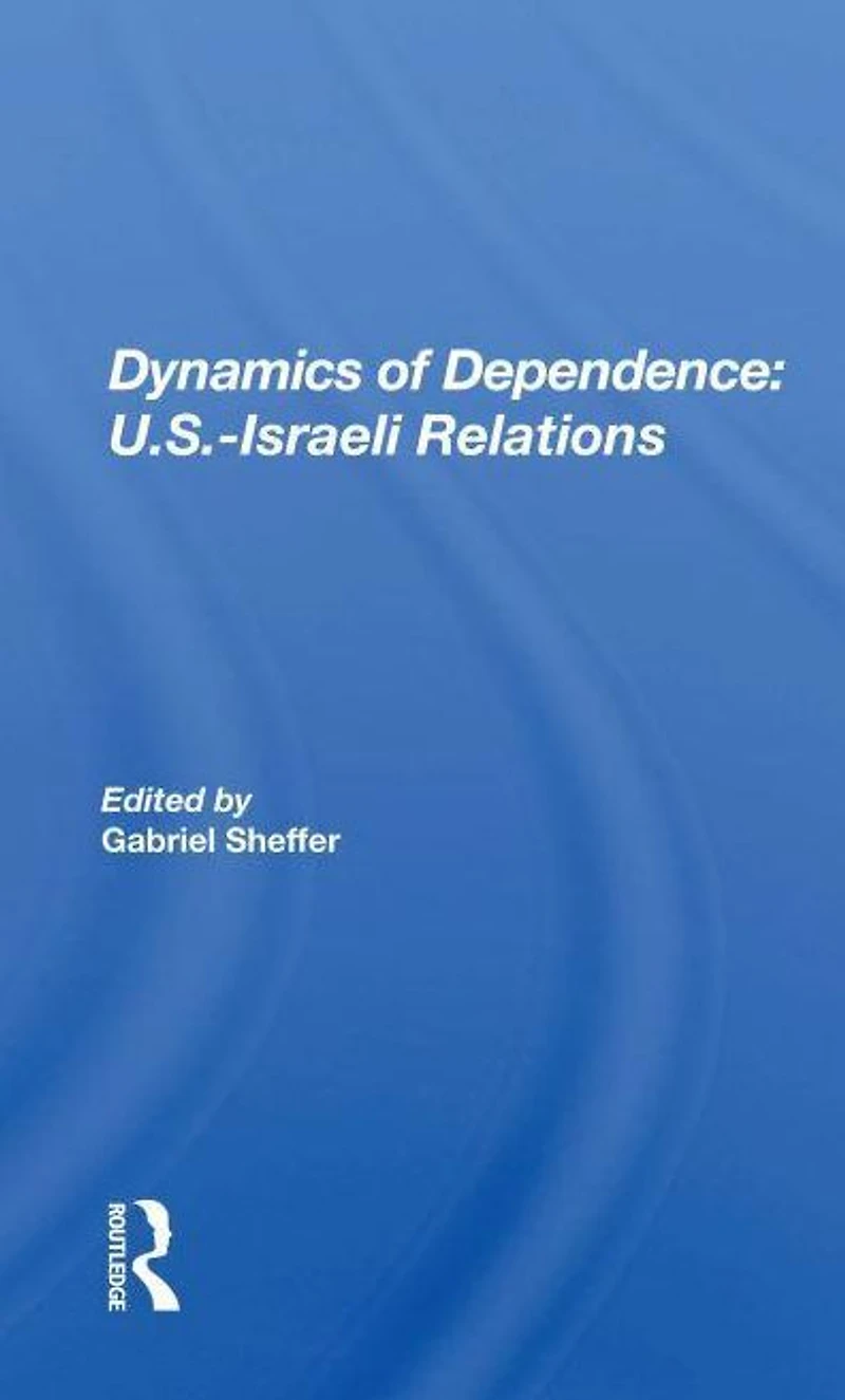 Dynamics Of Dependence: US.Iisraeli Relations