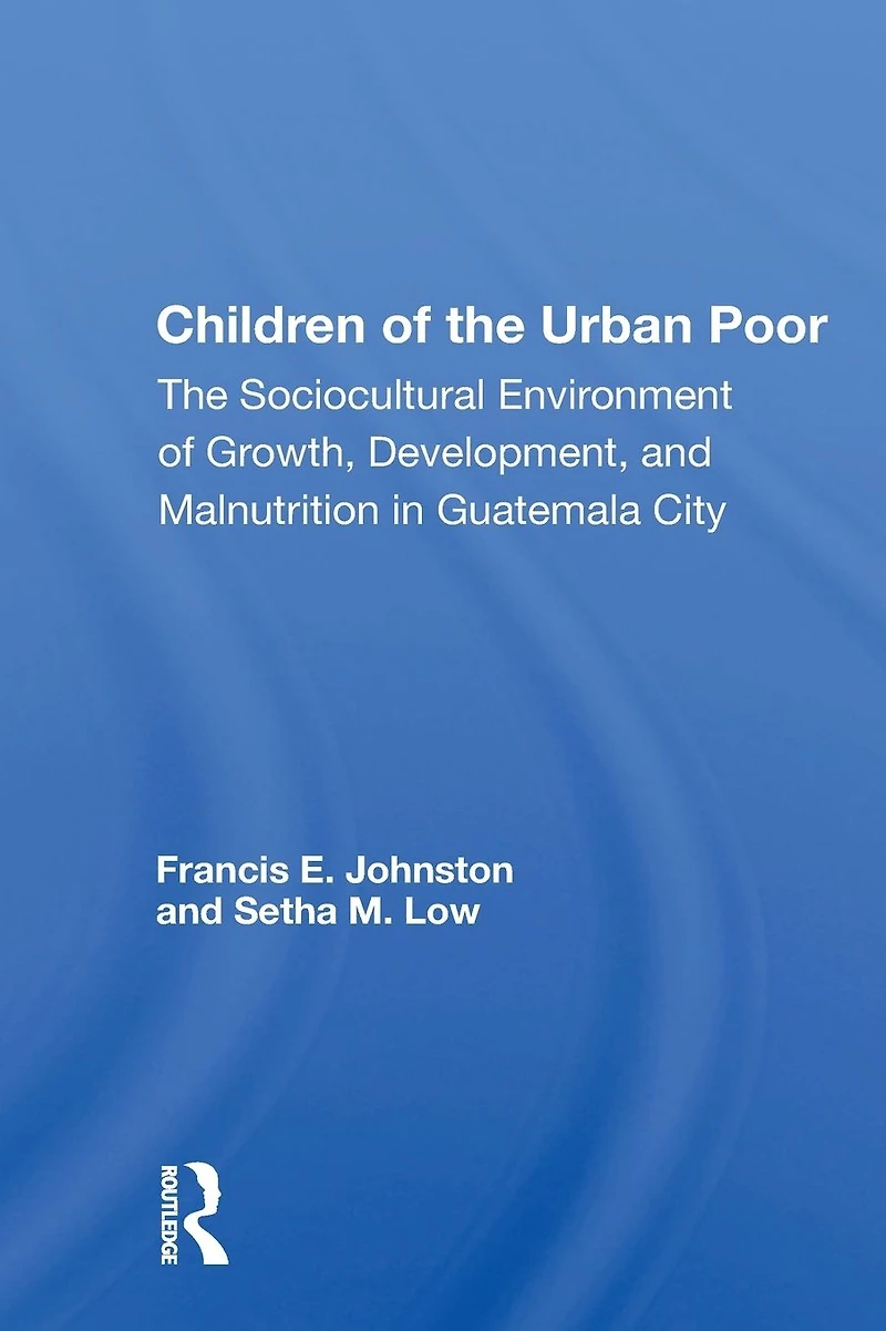 Children of The Urban Poor: Sociocultural Environment Growth, Development, and Malnutrition Guatemala City