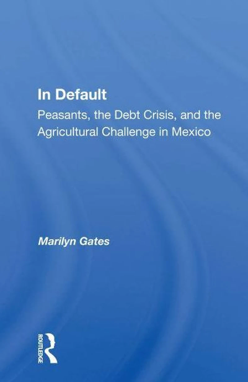 Default: Peasants, the Debt Crisis, and Agricultural Challenge Mexico