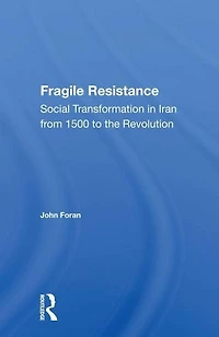 Fragile Resistance: Social Transformation Iran From 1500 To The Revolution