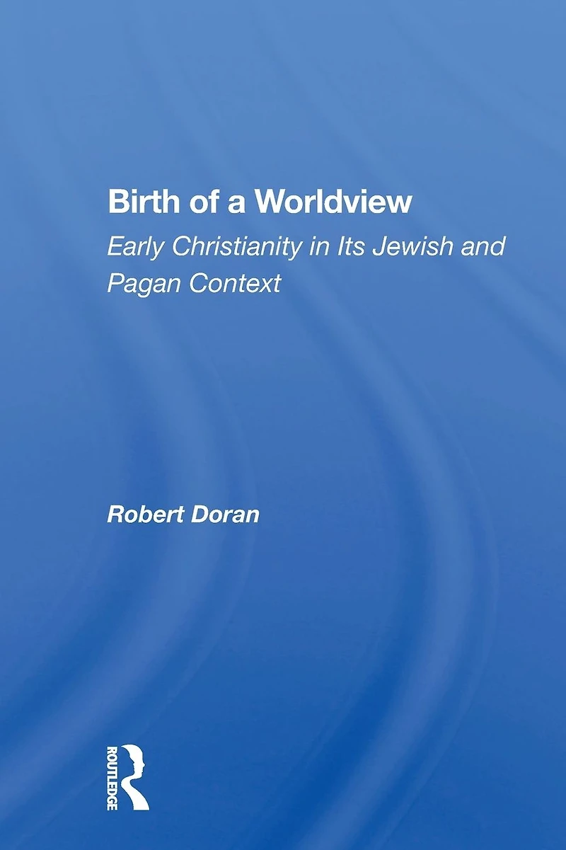 Birth Of A Worldview: Early Christianity Its Jewish And Pagan Context