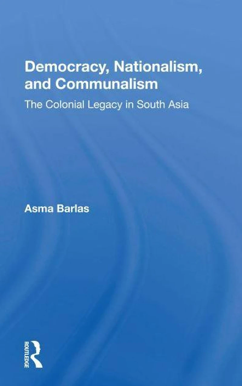 Democracy, Nationalism, And Communalism: The Colonial Legacy South Asia