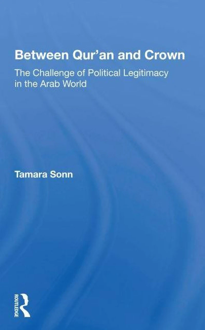 Between Qur'an And Crown: The Challenge Of Political Legitimacy Arab World