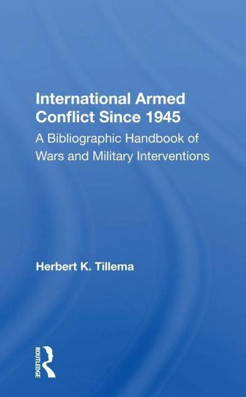 International Armed Conflict Since 1945: A Bibliographic Handbook Of Wars And Military Interventions