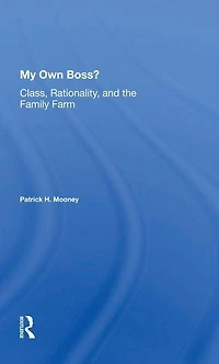 My Own Boss?: Class, Rationality, And The Family Farm