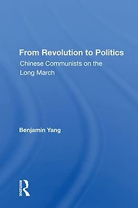 From Revolution To Politics: Chinese Communists On The Long March