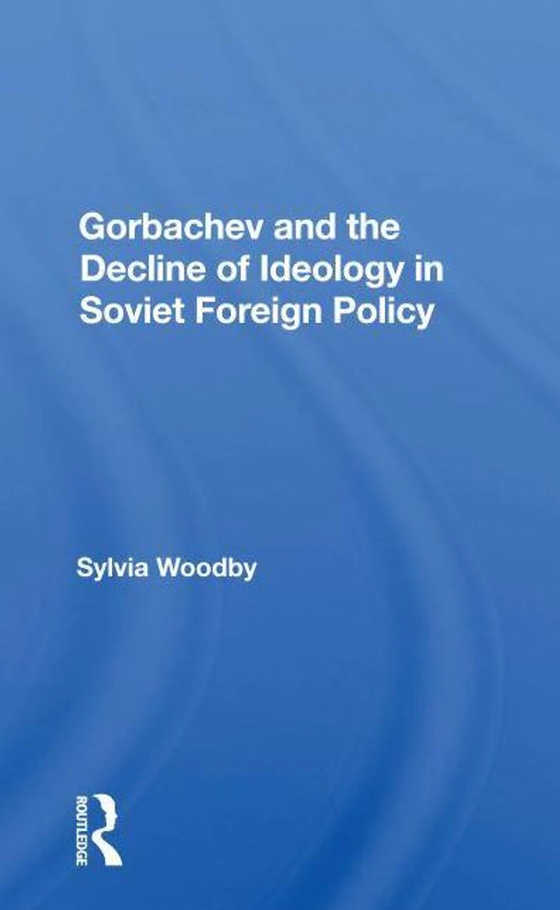 Gorbachev And The Decline Of Ideology Soviet Foreign Policy