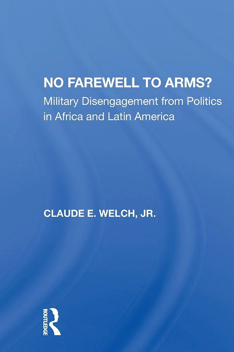No Farewell To Arms?: Military Disengagement From Politics Africa And Latin America