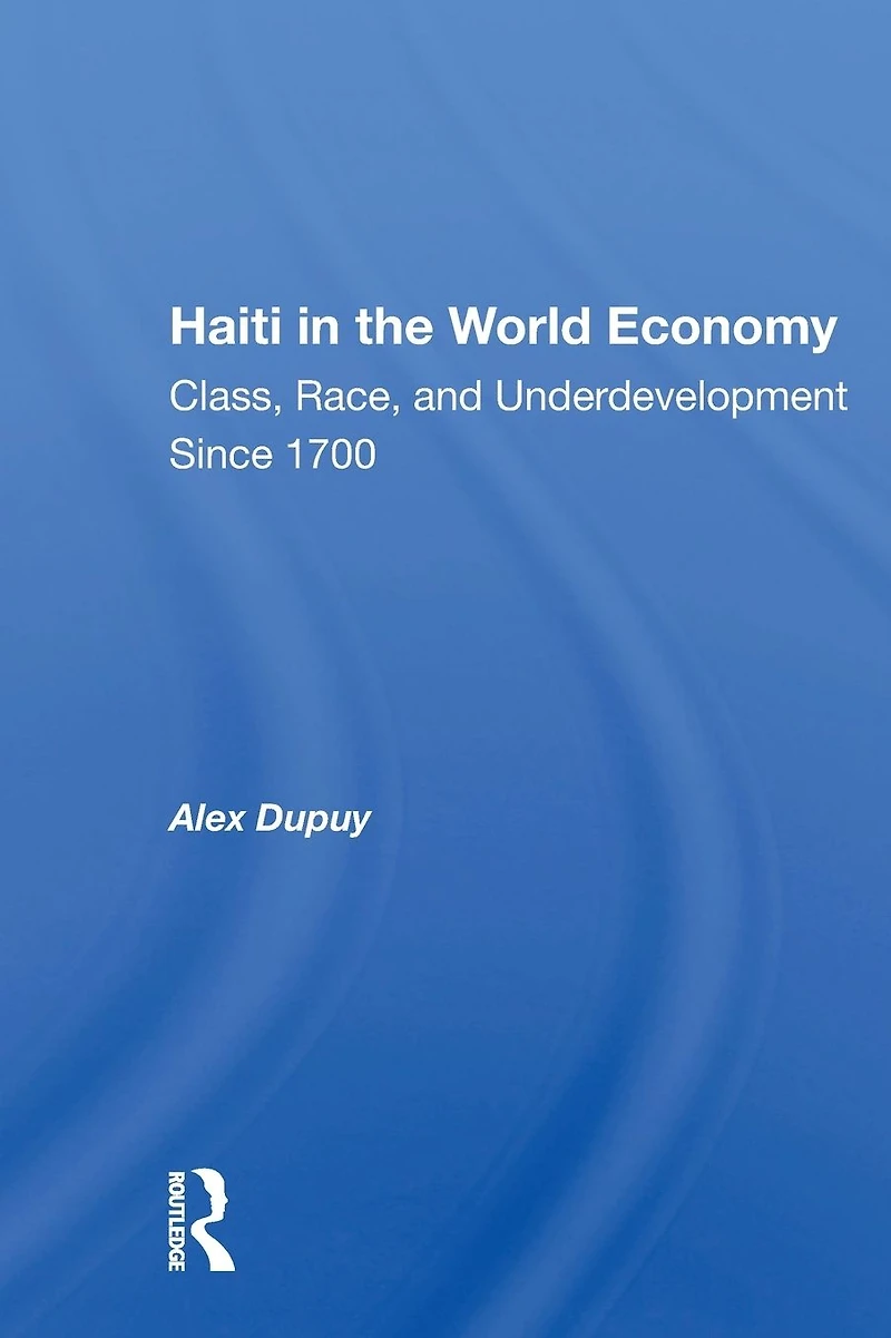 Haiti The World Economy: Class, Race, And Underdevelopment Since 1700