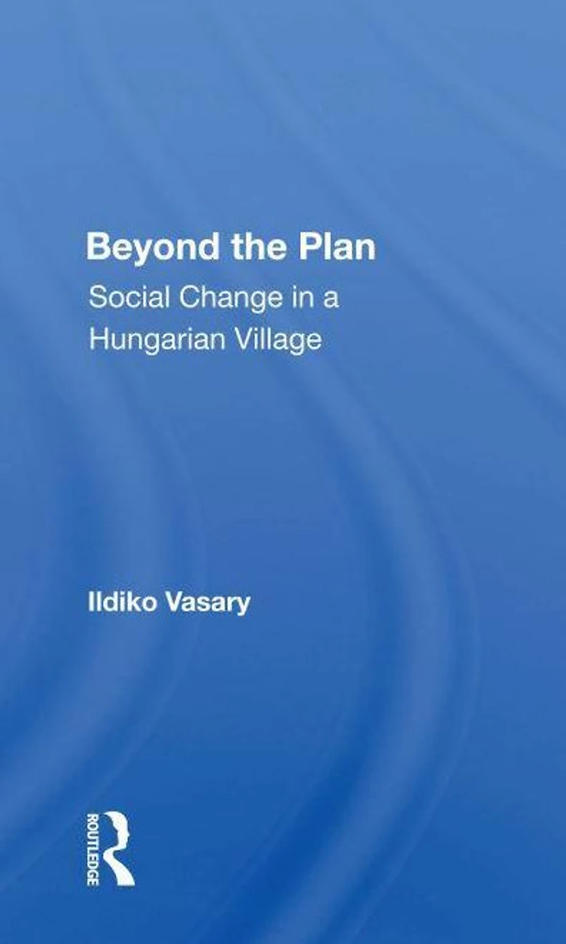 Beyond The Plan: Social Change A Hungarian Village