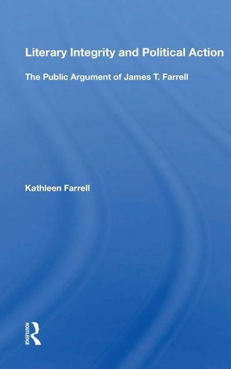 Literary Integrity And Political Action: The Public Argument Of James T. Farrell
