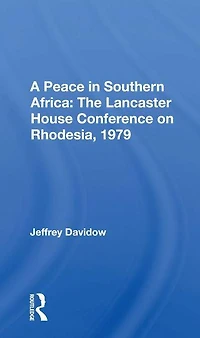 A Peace Southern Africa: The Lancaster House Conference On Rhodesia, 1979