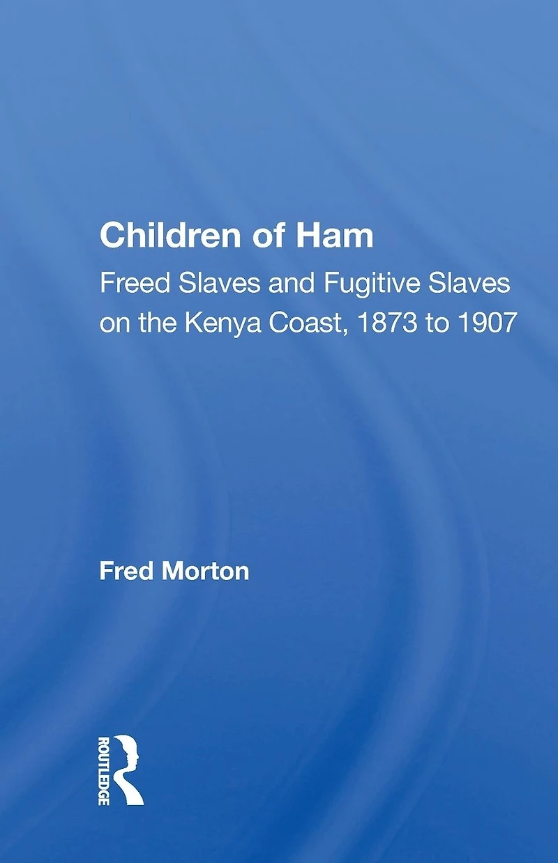 Children of Ham: "Freed Slaves and Fugitive on the Kenya Coast, 1873 to 1907"