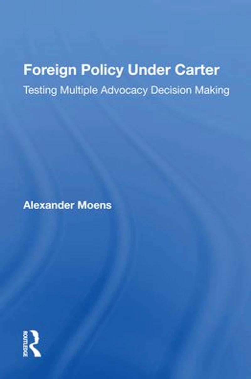 Foreign Policy Under Carter: Testing Multiple Advocacy Decision Making