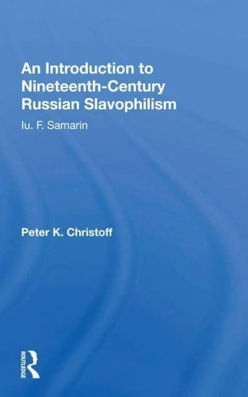 An Introduction To Nineteenth-century Russian Slavophilism: Iu. F. Samarin