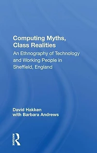 Computing Myths, Class Realities: An Ethnography Of Technology And Working People Sheffield, England