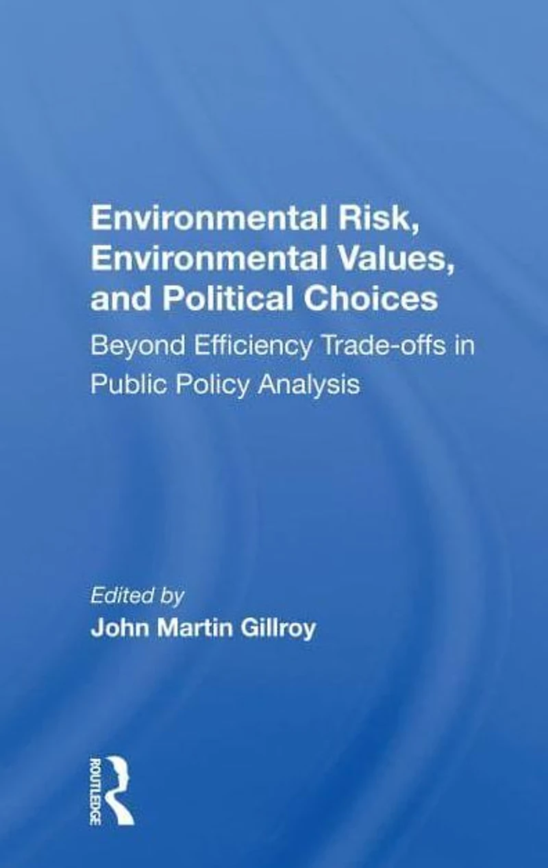 Environmental Risk, Values, And Political Choices: Beyond Efficiency Tradeoffs Public Policy Analysis