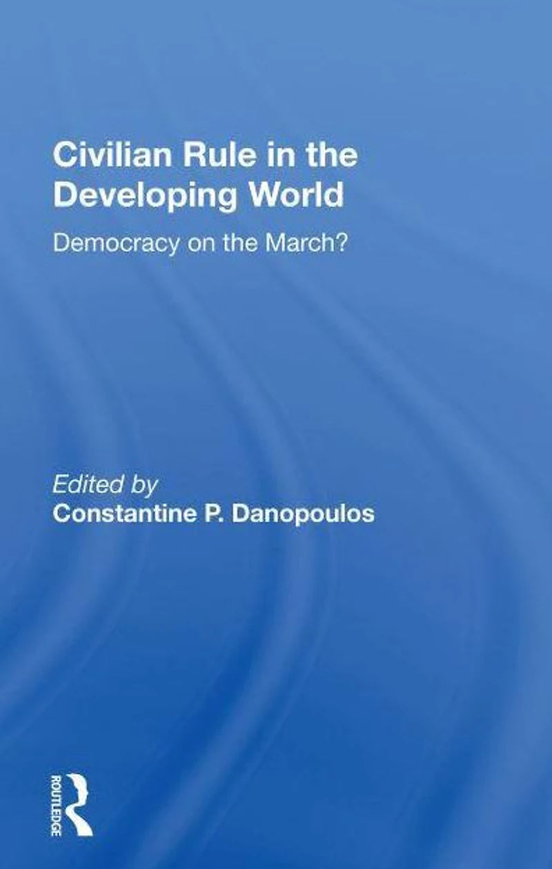 Civilian Rule The Developing World: Democracy On March?