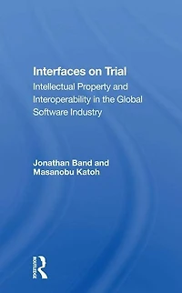 Interfaces On Trial: Intellectual Property And Interoperability The Global Software Industry