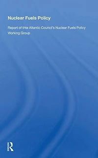 Nuclear Fuels Policy: Report of the Atlantic Council's Policy Working Group