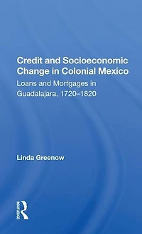 Credit And Socioeconomic Change Colonial Mexico: Loans Mortgages Guadalajara, 1720-1820