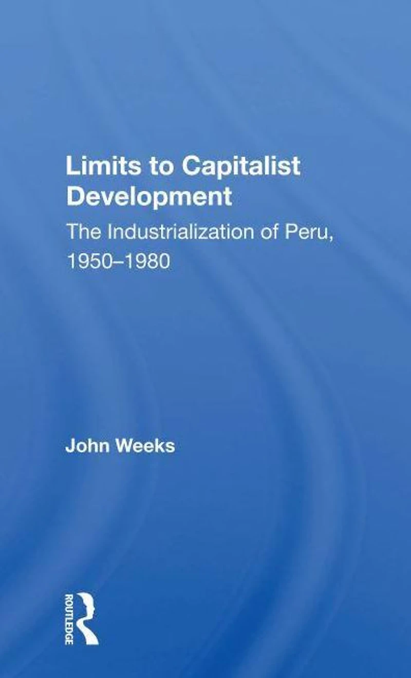 Limits To Capitalist Development: The Industrialization Of Peru, 1950-1980