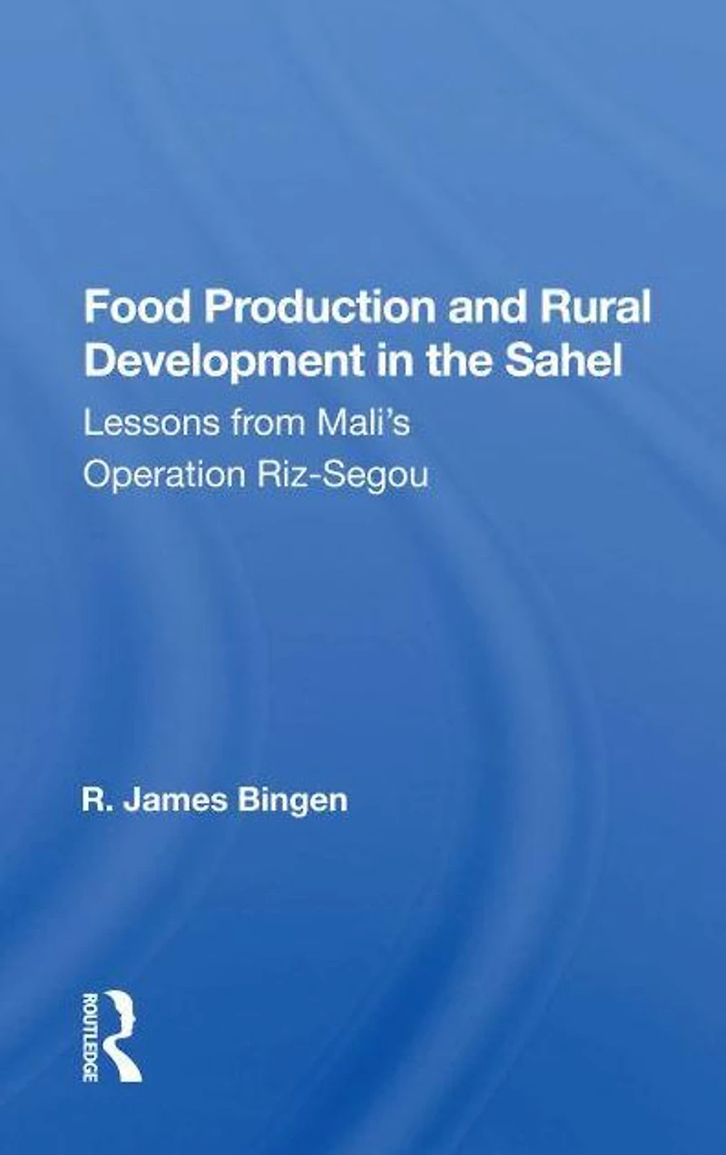 Food Production And Rural Development The Sahel: Lessons From Mali's Operation Riz-segou
