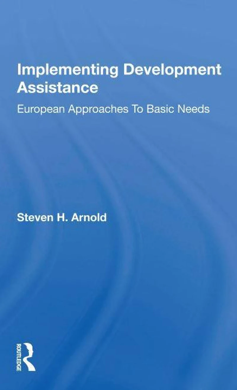 Implementing Development Assistance: European Approaches To Basic Needs