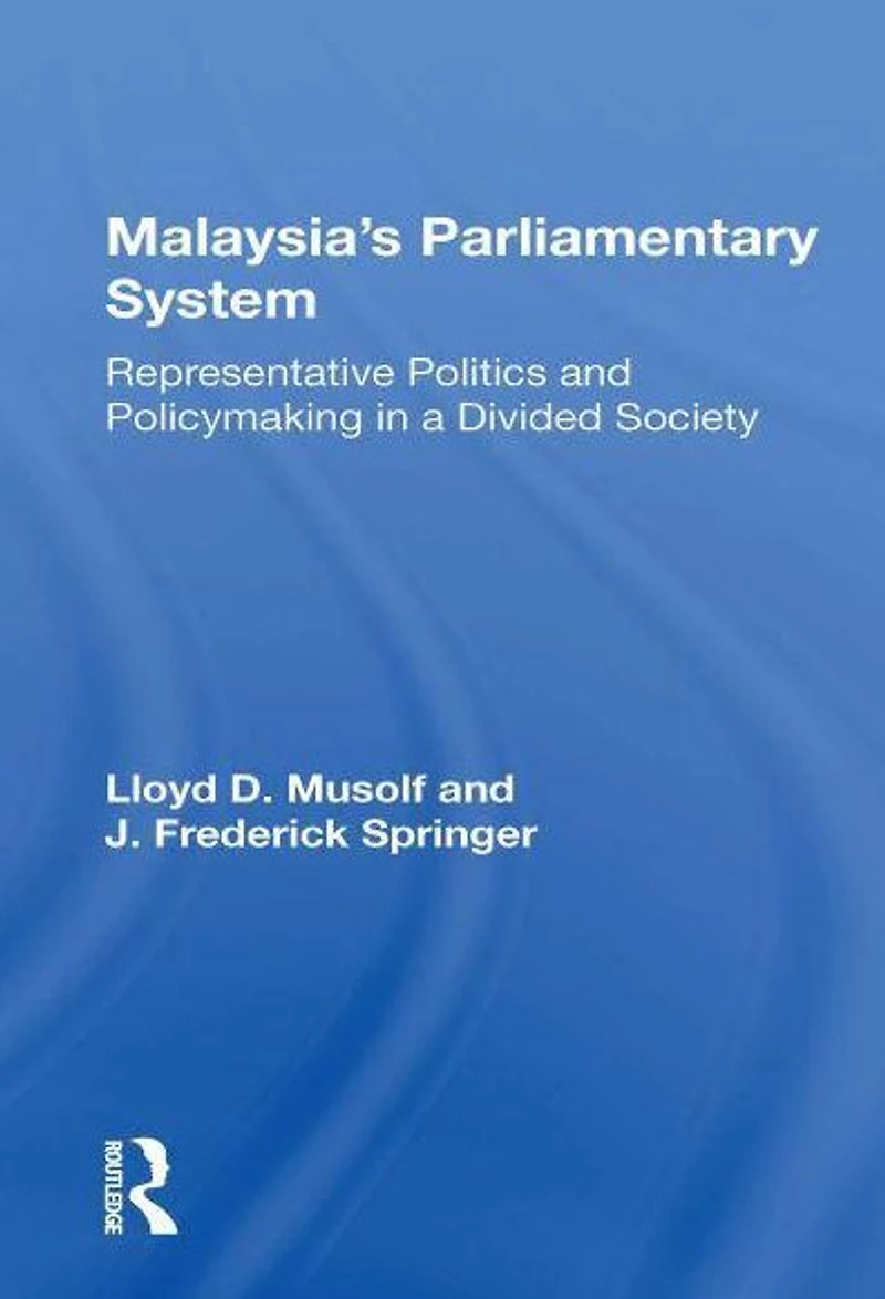 Malayasia's Parliamentary System: Representative Politics And Policymaking A Divided Society