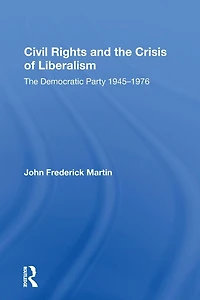 Civil Rights and The Crisis of Liberalism: Democratic Party 1945-1976