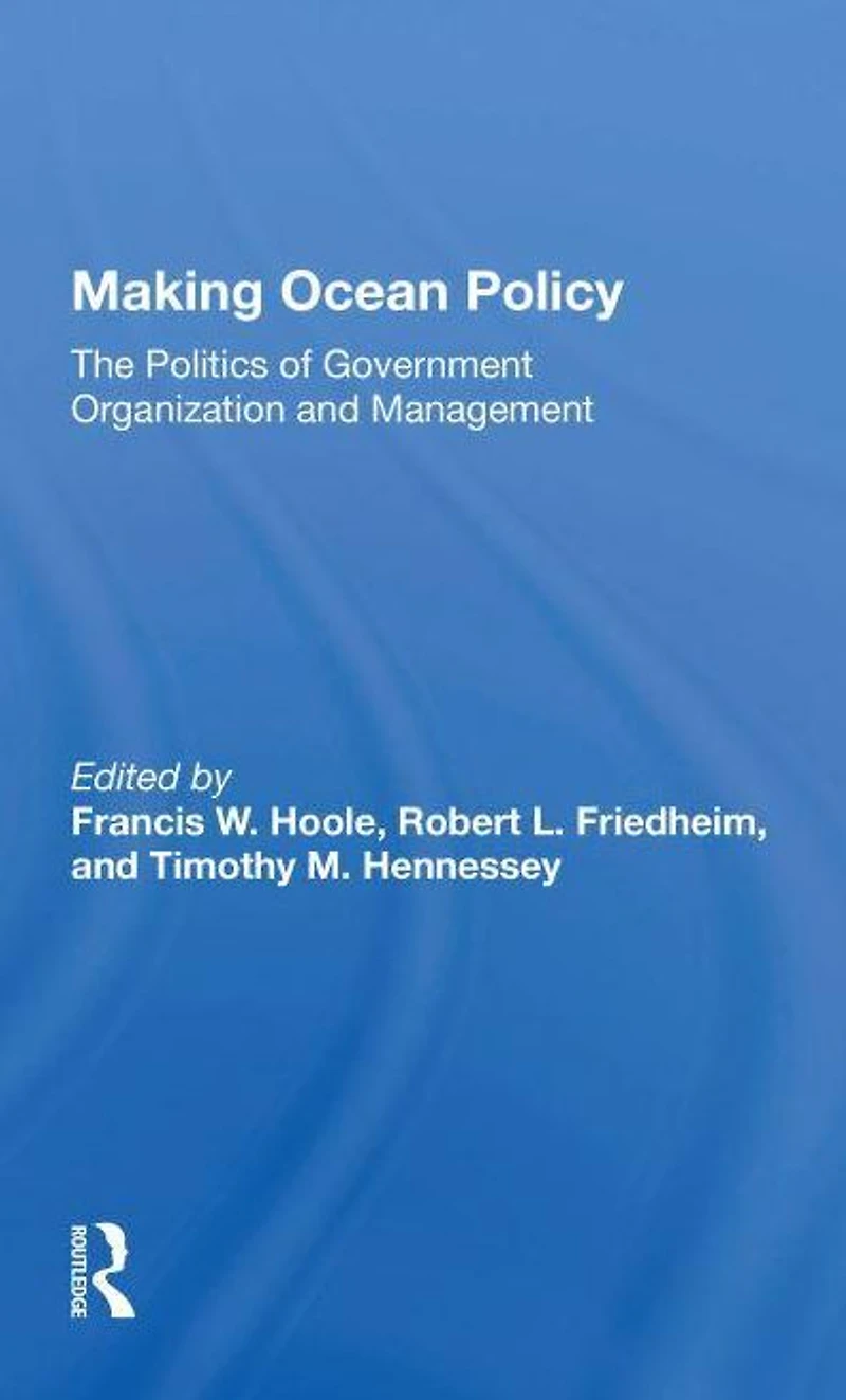 Making Ocean Policy: The Politics of Government Organization and Management