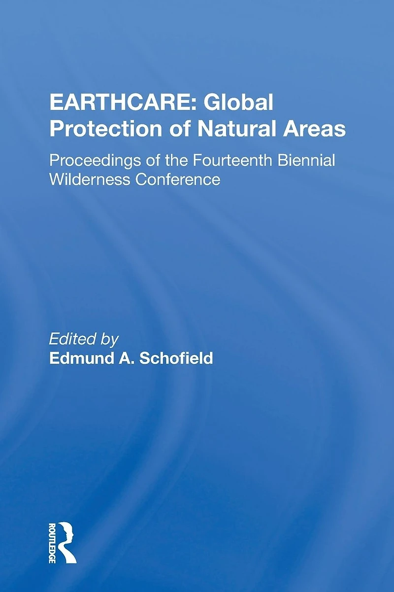 Earthcare: Global Protection Of Natural Areas: The Proceedings Fourteenth Biennial Wilderness Conference
