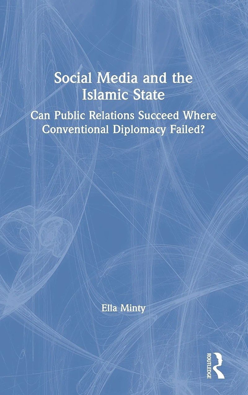 Social Media and the Islamic State: Can Public Relations Succeed Where Conventional Diplomacy Failed?