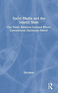 Social Media and the Islamic State: Can Public Relations Succeed Where Conventional Diplomacy Failed?