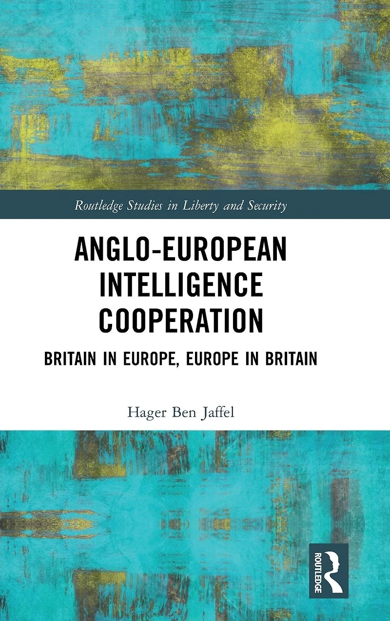 Anglo-European Intelligence Cooperation: Britain Europe, Europe