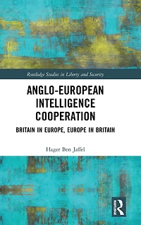 Anglo-European Intelligence Cooperation: Britain Europe, Europe