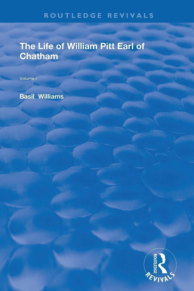 The Life of Wiliam Pitt Earl Chatham: Volume 1