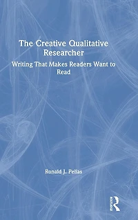 The Creative Qualitative Researcher: Writing That Makes Readers Want to Read