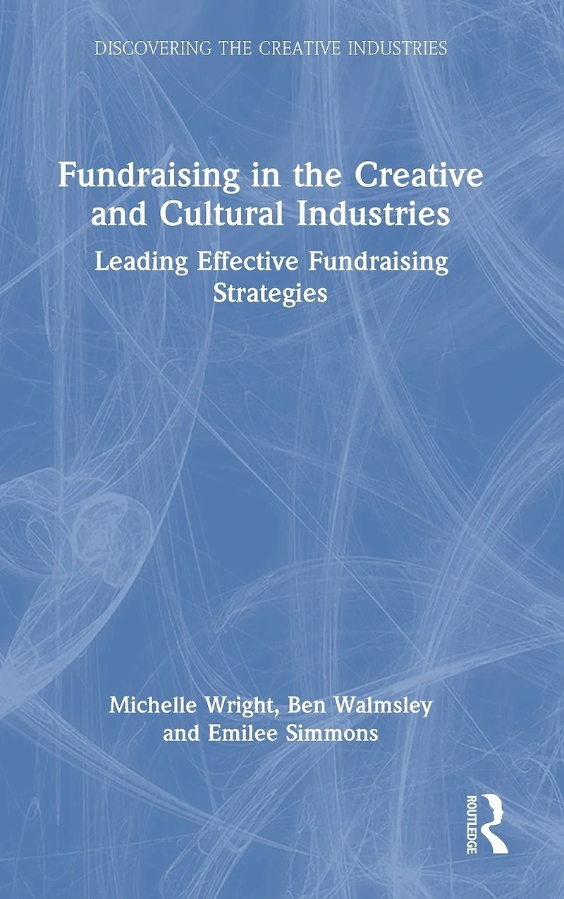 Fundraising the Creative and Cultural Industries: Leading Effective Strategies